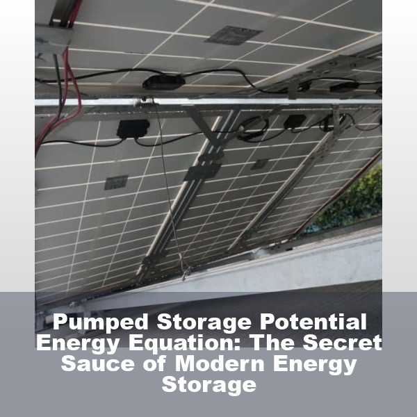 Pumped Storage Potential Energy Equation: The Secret Sauce of Modern Energy Storage